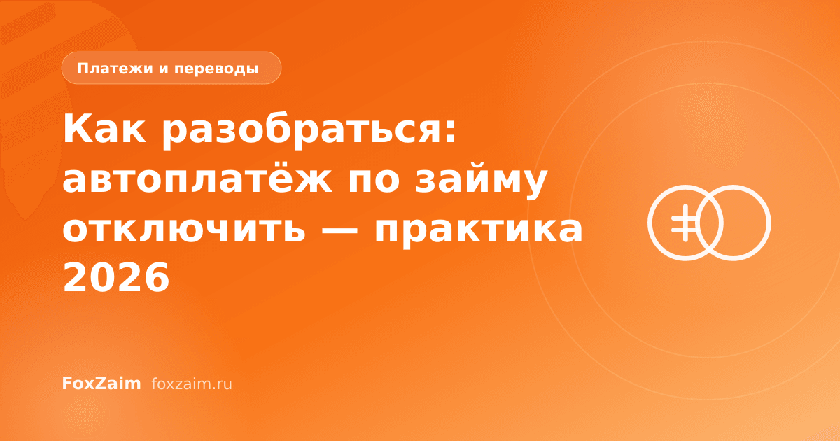 Как разобраться: автоплатёж по займу отключить — практика 2026