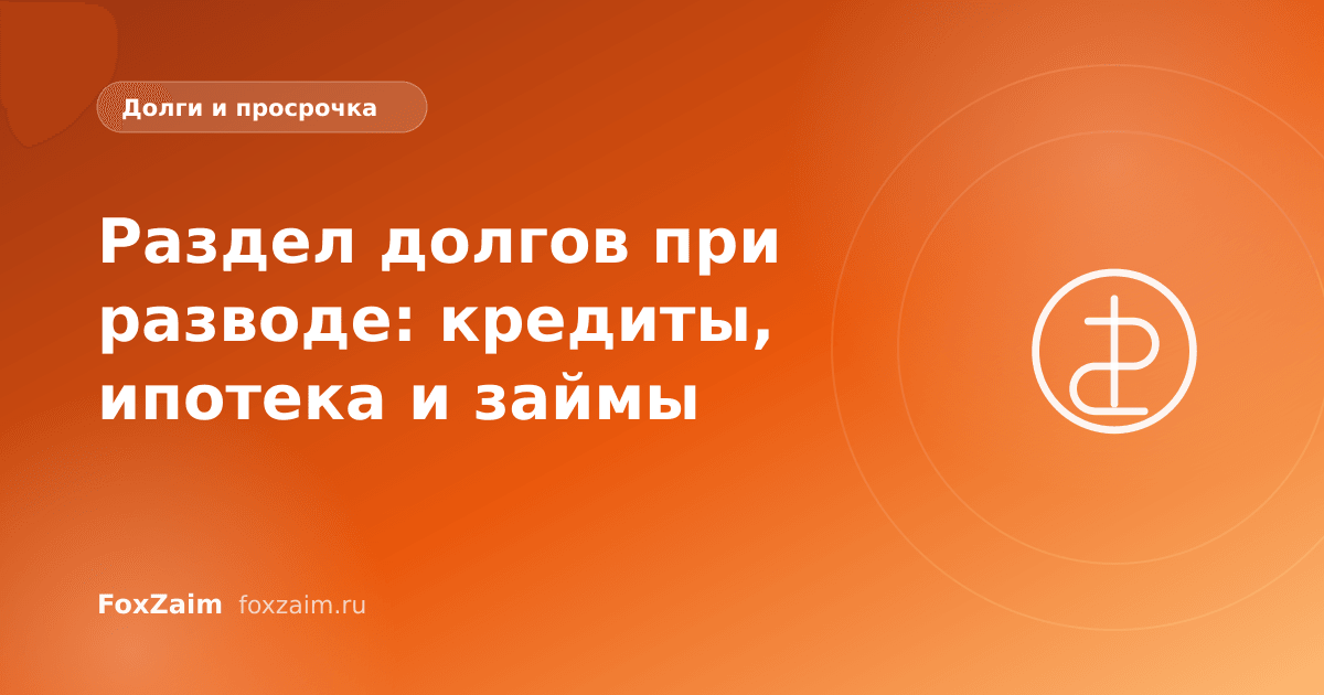 Раздел долгов при разводе: кредиты, ипотека и займы