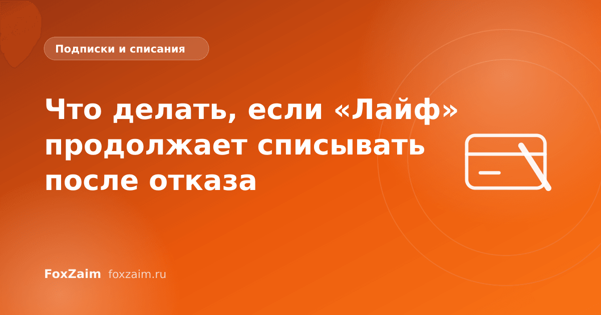 Что делать, если «Лайф» продолжает списывать после отказа