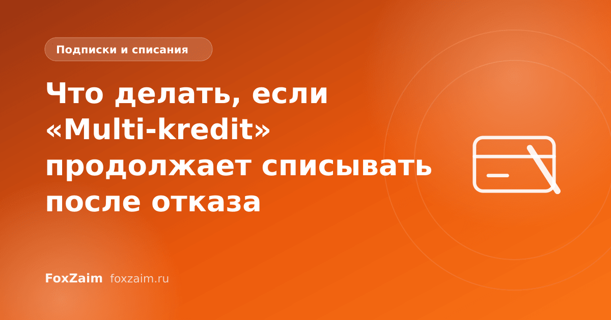 Что делать, если «Multi-kredit» продолжает списывать после отказа