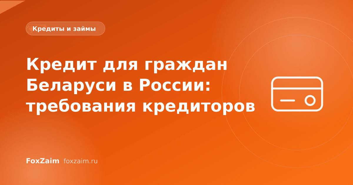 Кредит для граждан Беларуси в России: требования кредиторов