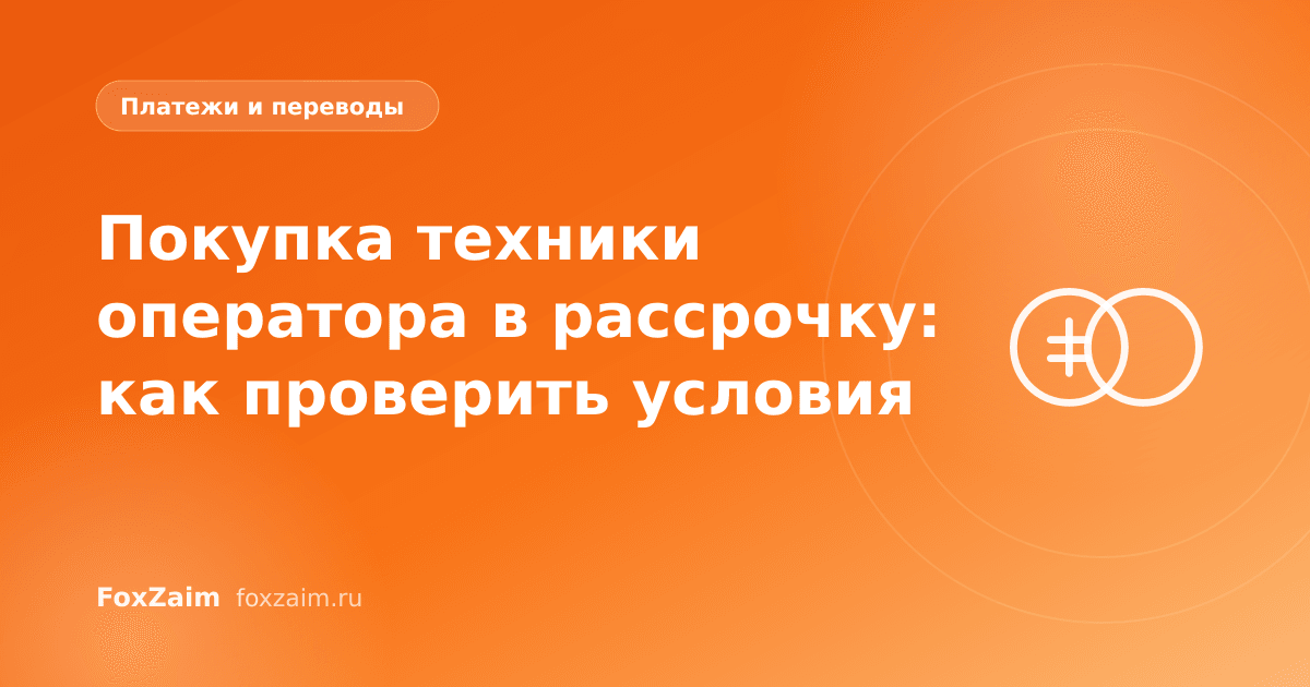 Покупка техники оператора в рассрочку: как проверить условия