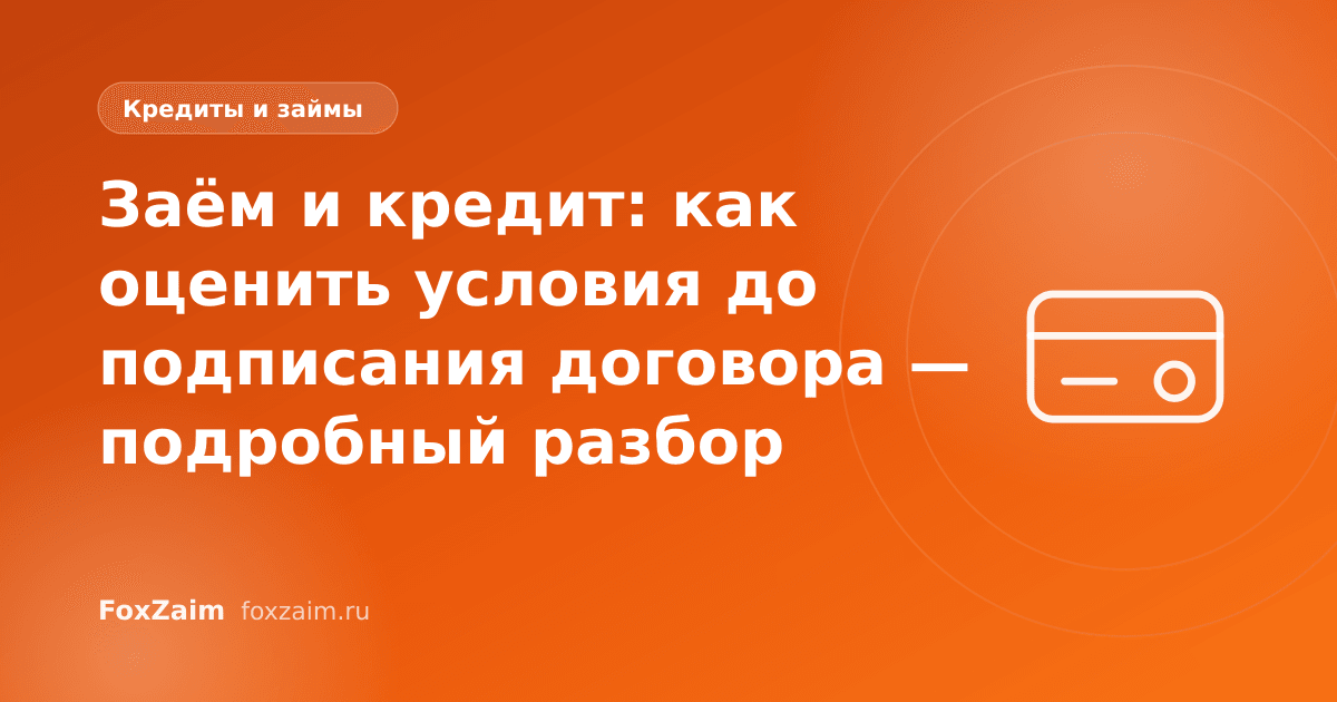 Заём и кредит: как оценить условия до подписания договора — подробный разбор